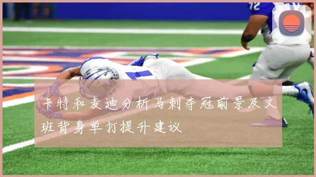 卡特和麦迪分析马刺夺冠前景及文班背身单打提升建议