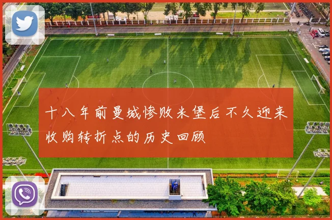 十八年前曼城惨败米堡后不久迎来收购转折点的历史回顾